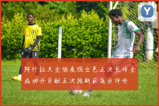 阿什拉夫全场表现出色五次长传全成功并贡献五次抢断获高分评价