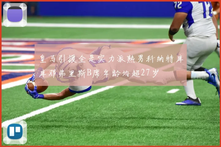 皇马引援全是实力派熟男科纳特库库邓弗里斯B席年龄均超27岁